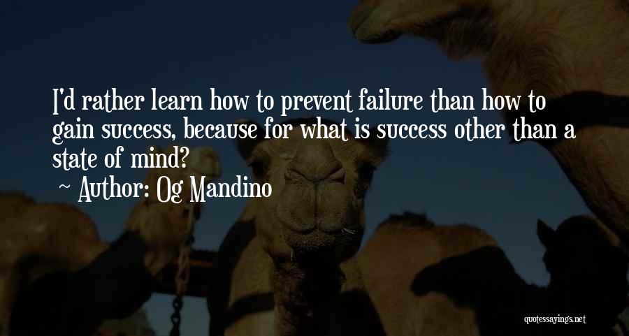 Og Mandino Quotes: I'd Rather Learn How To Prevent Failure Than How To Gain Success, Because For What Is Success Other Than A