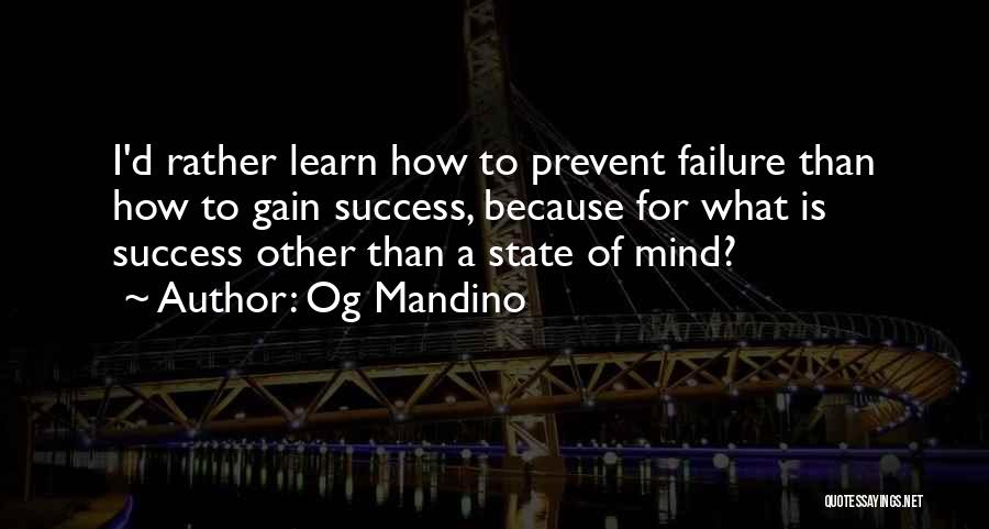 Og Mandino Quotes: I'd Rather Learn How To Prevent Failure Than How To Gain Success, Because For What Is Success Other Than A