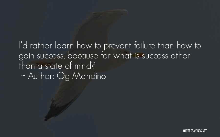 Og Mandino Quotes: I'd Rather Learn How To Prevent Failure Than How To Gain Success, Because For What Is Success Other Than A