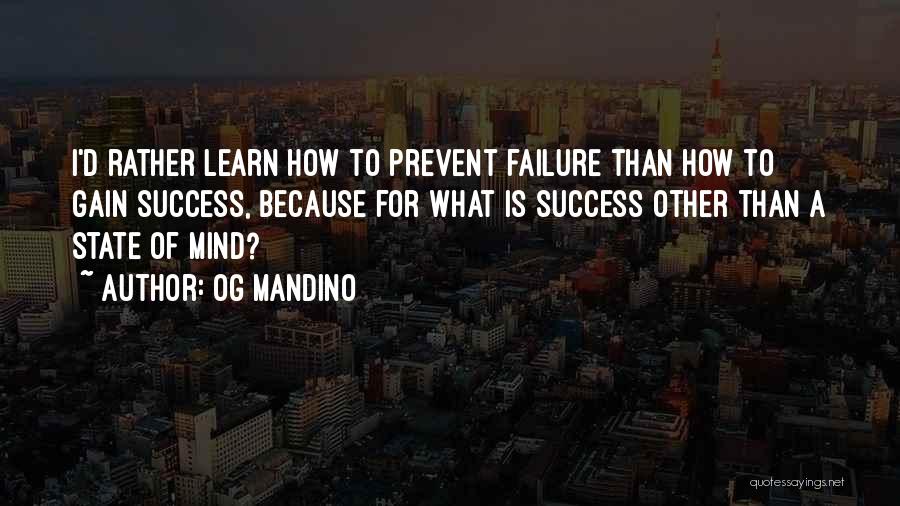 Og Mandino Quotes: I'd Rather Learn How To Prevent Failure Than How To Gain Success, Because For What Is Success Other Than A