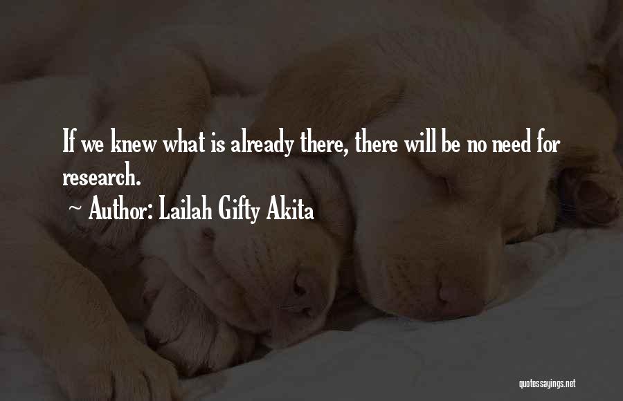 Lailah Gifty Akita Quotes: If We Knew What Is Already There, There Will Be No Need For Research.