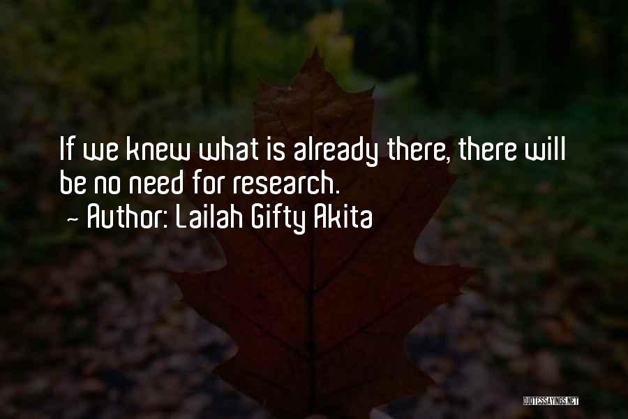 Lailah Gifty Akita Quotes: If We Knew What Is Already There, There Will Be No Need For Research.