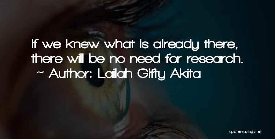 Lailah Gifty Akita Quotes: If We Knew What Is Already There, There Will Be No Need For Research.