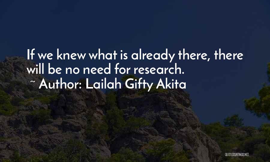 Lailah Gifty Akita Quotes: If We Knew What Is Already There, There Will Be No Need For Research.