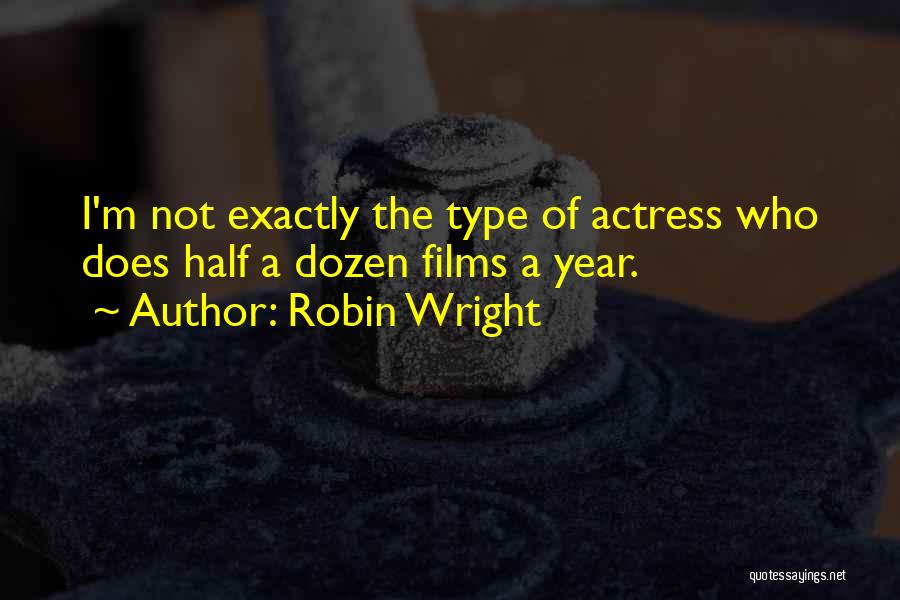 Robin Wright Quotes: I'm Not Exactly The Type Of Actress Who Does Half A Dozen Films A Year.