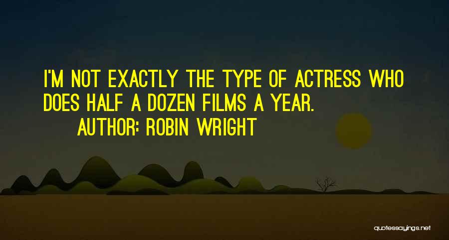 Robin Wright Quotes: I'm Not Exactly The Type Of Actress Who Does Half A Dozen Films A Year.