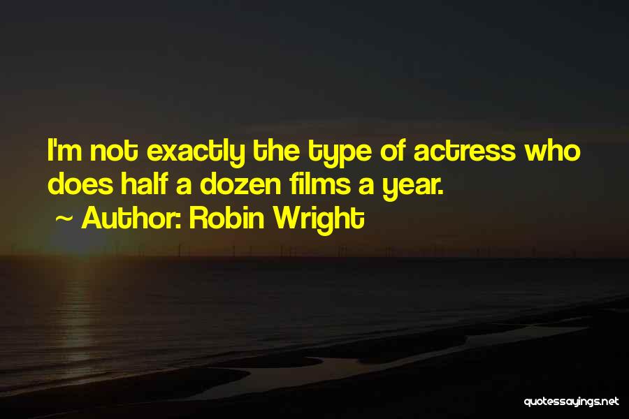 Robin Wright Quotes: I'm Not Exactly The Type Of Actress Who Does Half A Dozen Films A Year.