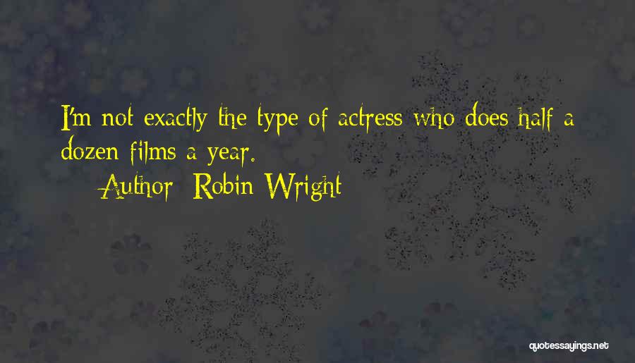 Robin Wright Quotes: I'm Not Exactly The Type Of Actress Who Does Half A Dozen Films A Year.