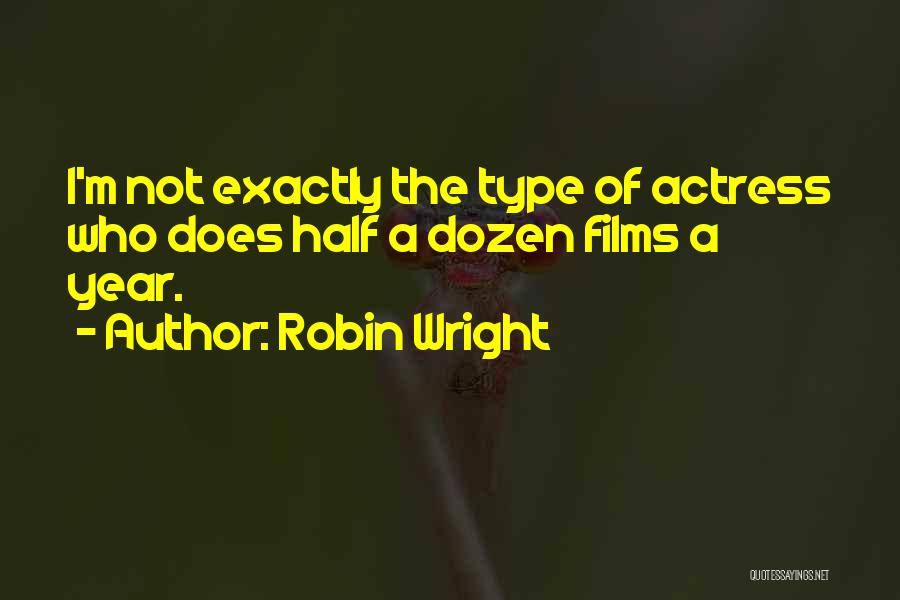 Robin Wright Quotes: I'm Not Exactly The Type Of Actress Who Does Half A Dozen Films A Year.