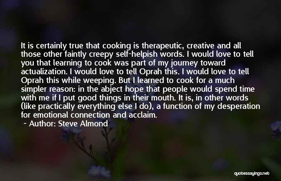 Steve Almond Quotes: It Is Certainly True That Cooking Is Therapeutic, Creative And All Those Other Faintly Creepy Self-helpish Words. I Would Love