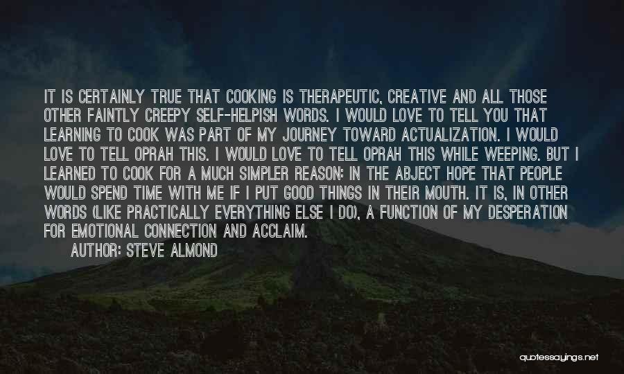 Steve Almond Quotes: It Is Certainly True That Cooking Is Therapeutic, Creative And All Those Other Faintly Creepy Self-helpish Words. I Would Love