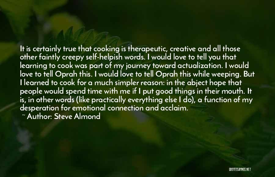 Steve Almond Quotes: It Is Certainly True That Cooking Is Therapeutic, Creative And All Those Other Faintly Creepy Self-helpish Words. I Would Love