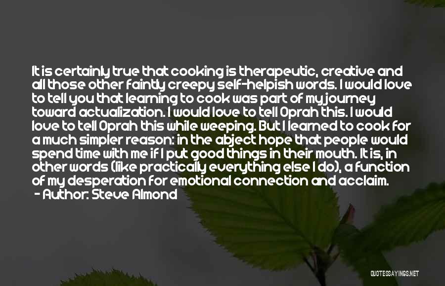 Steve Almond Quotes: It Is Certainly True That Cooking Is Therapeutic, Creative And All Those Other Faintly Creepy Self-helpish Words. I Would Love