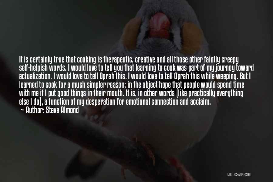 Steve Almond Quotes: It Is Certainly True That Cooking Is Therapeutic, Creative And All Those Other Faintly Creepy Self-helpish Words. I Would Love