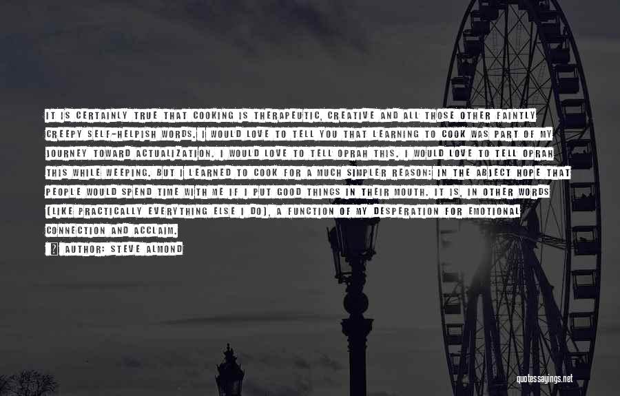 Steve Almond Quotes: It Is Certainly True That Cooking Is Therapeutic, Creative And All Those Other Faintly Creepy Self-helpish Words. I Would Love