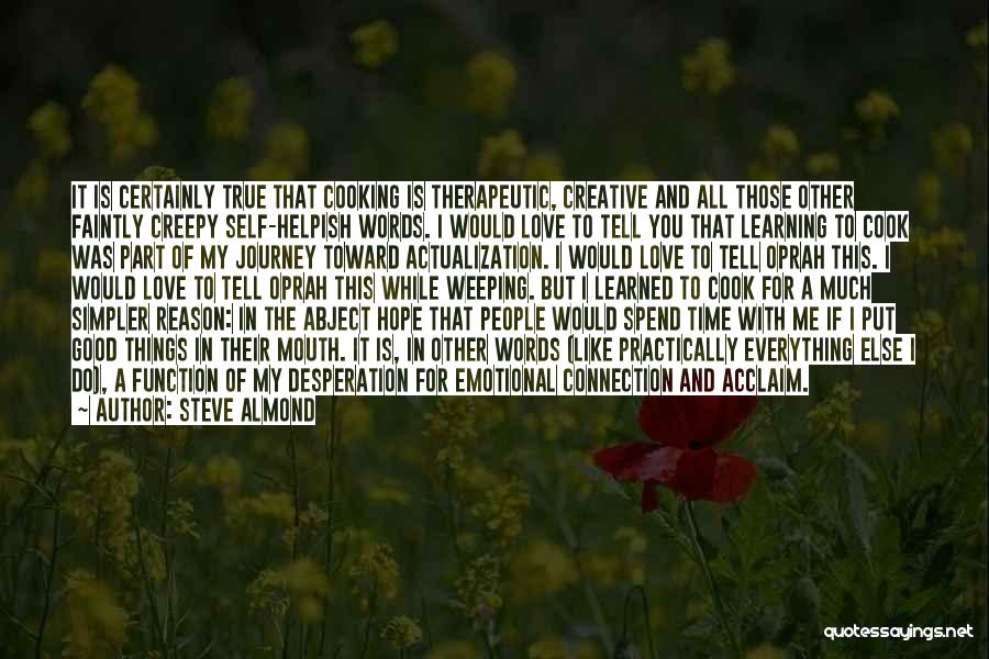 Steve Almond Quotes: It Is Certainly True That Cooking Is Therapeutic, Creative And All Those Other Faintly Creepy Self-helpish Words. I Would Love