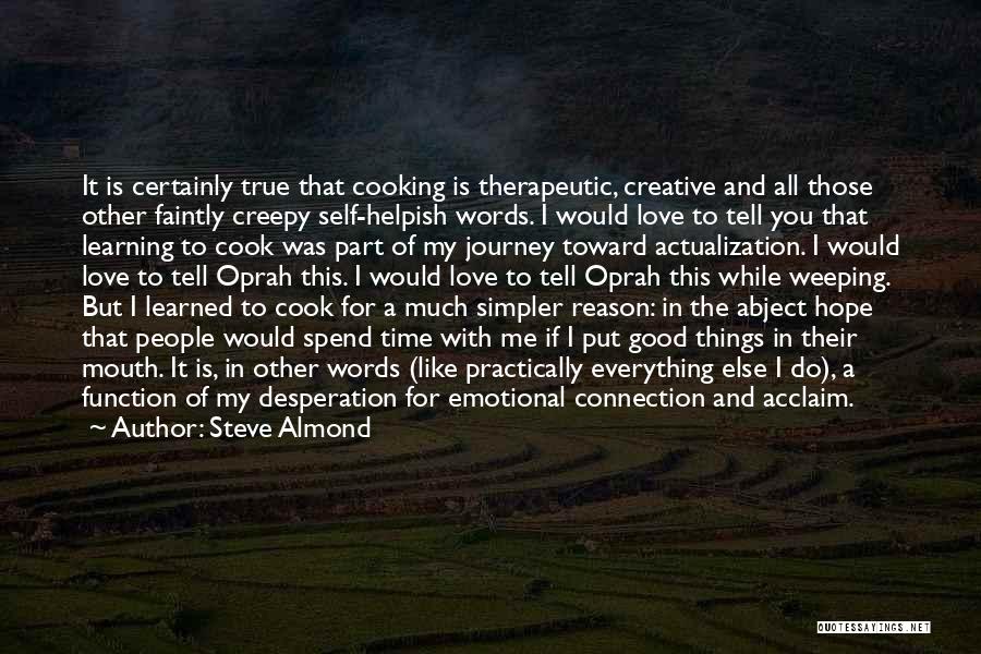 Steve Almond Quotes: It Is Certainly True That Cooking Is Therapeutic, Creative And All Those Other Faintly Creepy Self-helpish Words. I Would Love