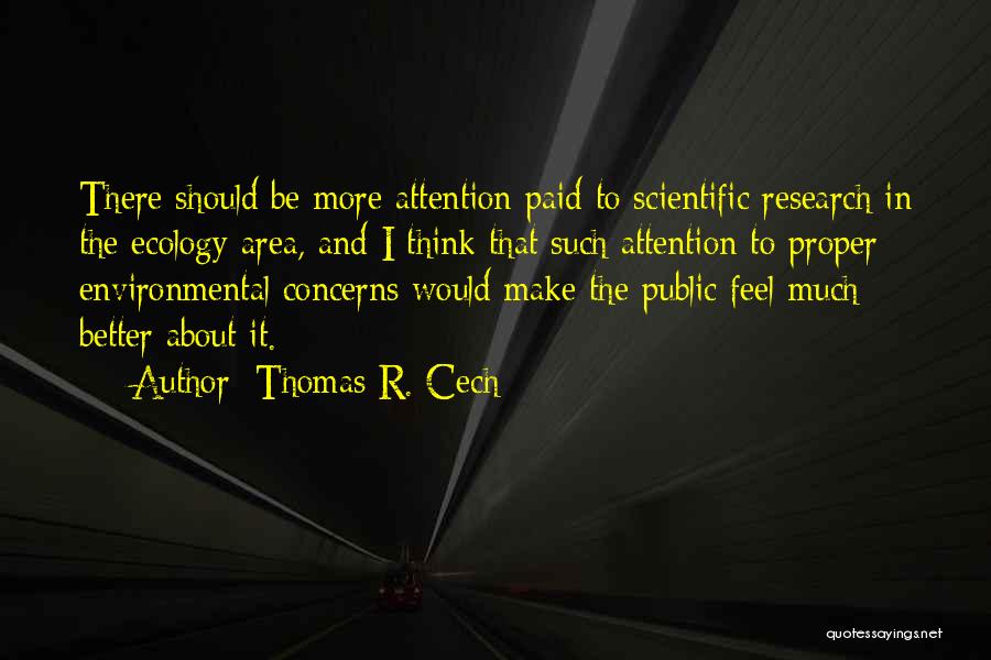 Thomas R. Cech Quotes: There Should Be More Attention Paid To Scientific Research In The Ecology Area, And I Think That Such Attention To