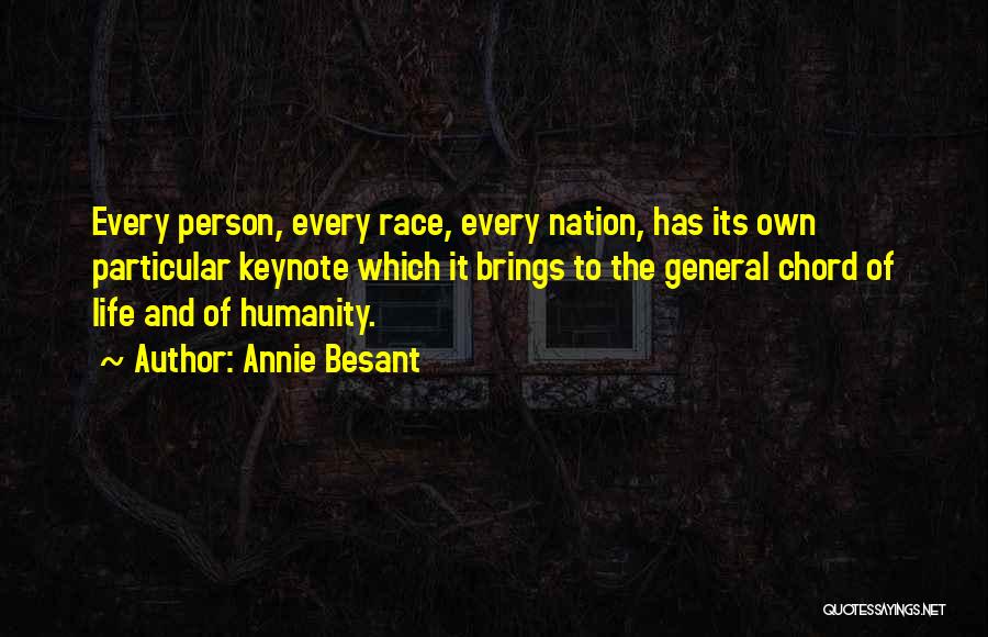 Annie Besant Quotes: Every Person, Every Race, Every Nation, Has Its Own Particular Keynote Which It Brings To The General Chord Of Life