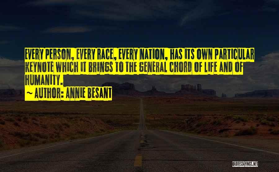 Annie Besant Quotes: Every Person, Every Race, Every Nation, Has Its Own Particular Keynote Which It Brings To The General Chord Of Life