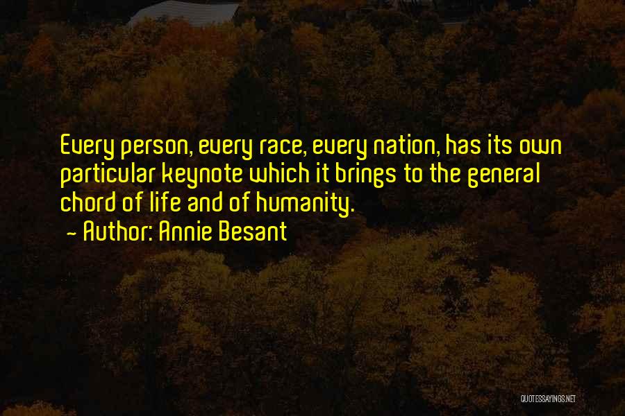 Annie Besant Quotes: Every Person, Every Race, Every Nation, Has Its Own Particular Keynote Which It Brings To The General Chord Of Life