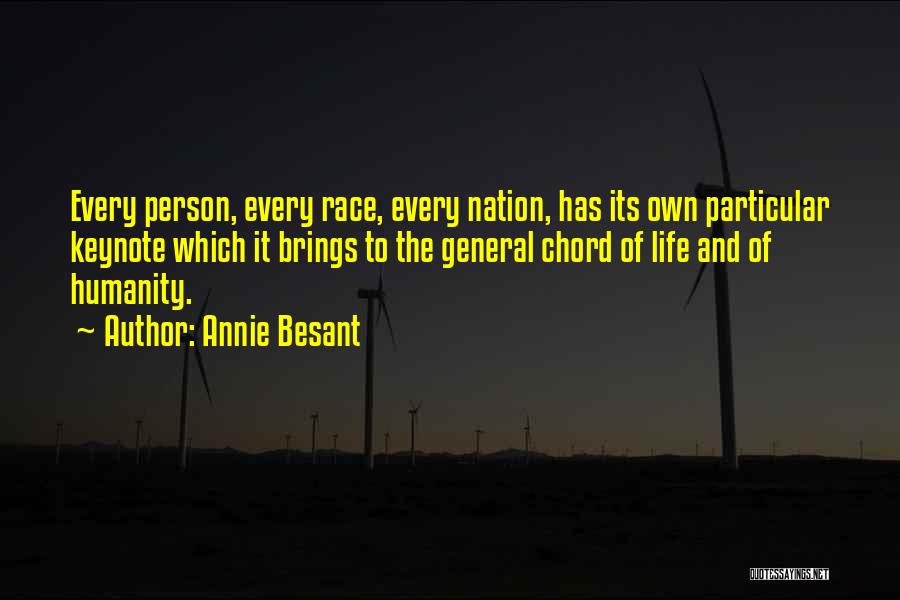 Annie Besant Quotes: Every Person, Every Race, Every Nation, Has Its Own Particular Keynote Which It Brings To The General Chord Of Life