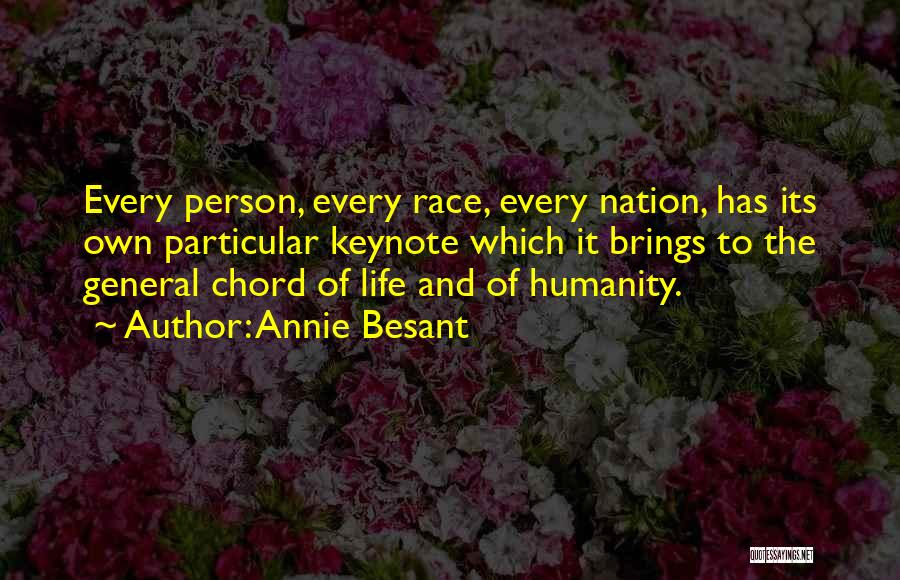 Annie Besant Quotes: Every Person, Every Race, Every Nation, Has Its Own Particular Keynote Which It Brings To The General Chord Of Life