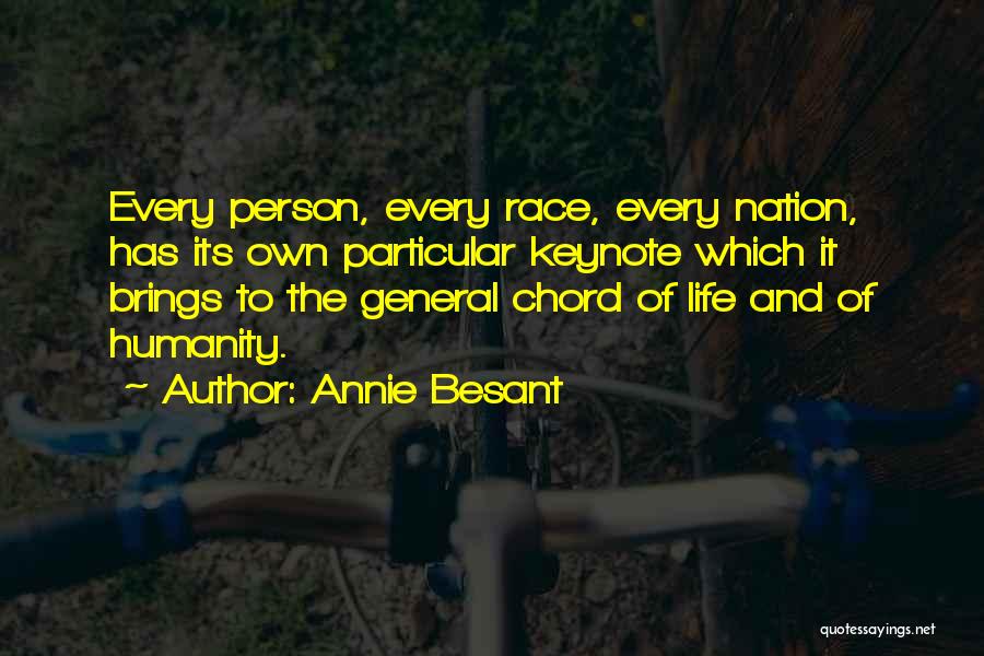 Annie Besant Quotes: Every Person, Every Race, Every Nation, Has Its Own Particular Keynote Which It Brings To The General Chord Of Life