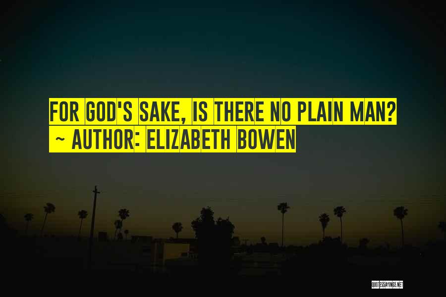 Elizabeth Bowen Quotes: For God's Sake, Is There No Plain Man?