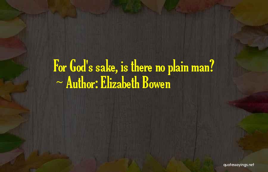 Elizabeth Bowen Quotes: For God's Sake, Is There No Plain Man?