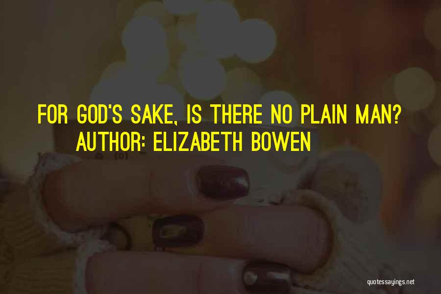 Elizabeth Bowen Quotes: For God's Sake, Is There No Plain Man?