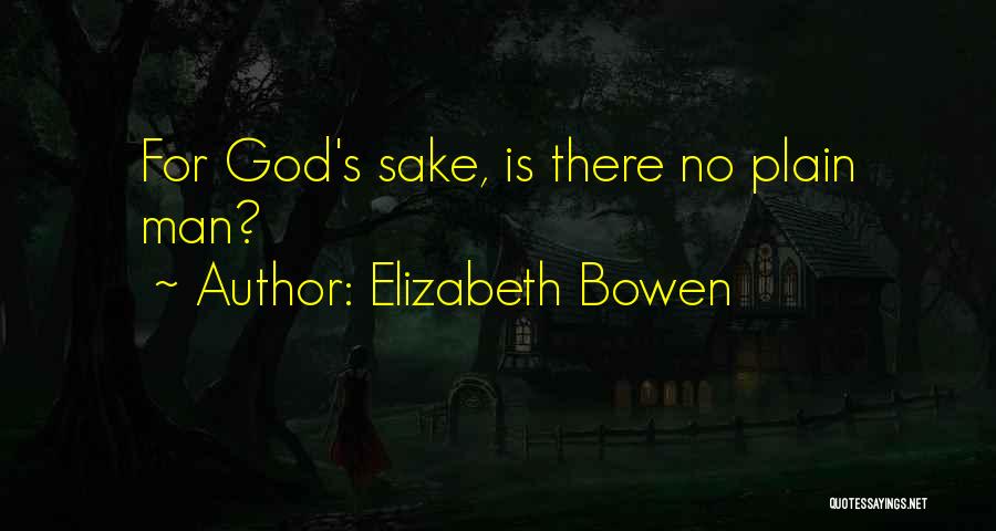 Elizabeth Bowen Quotes: For God's Sake, Is There No Plain Man?