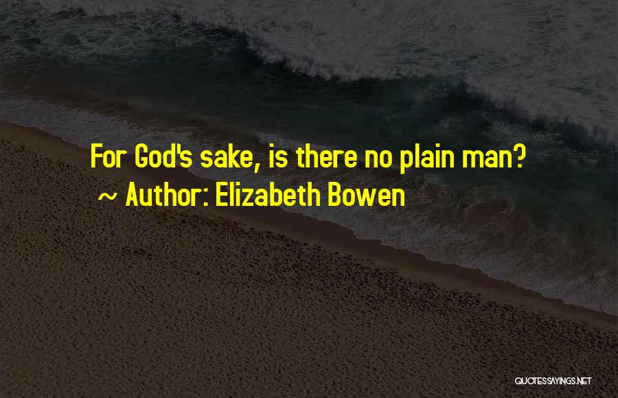 Elizabeth Bowen Quotes: For God's Sake, Is There No Plain Man?
