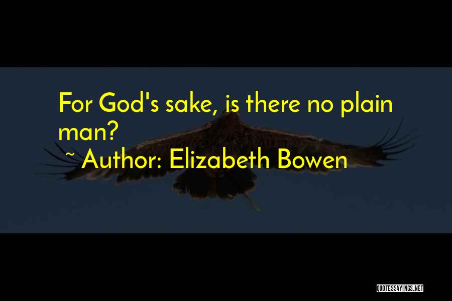Elizabeth Bowen Quotes: For God's Sake, Is There No Plain Man?