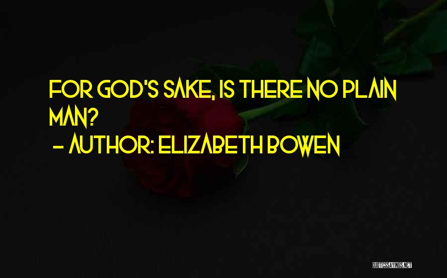 Elizabeth Bowen Quotes: For God's Sake, Is There No Plain Man?