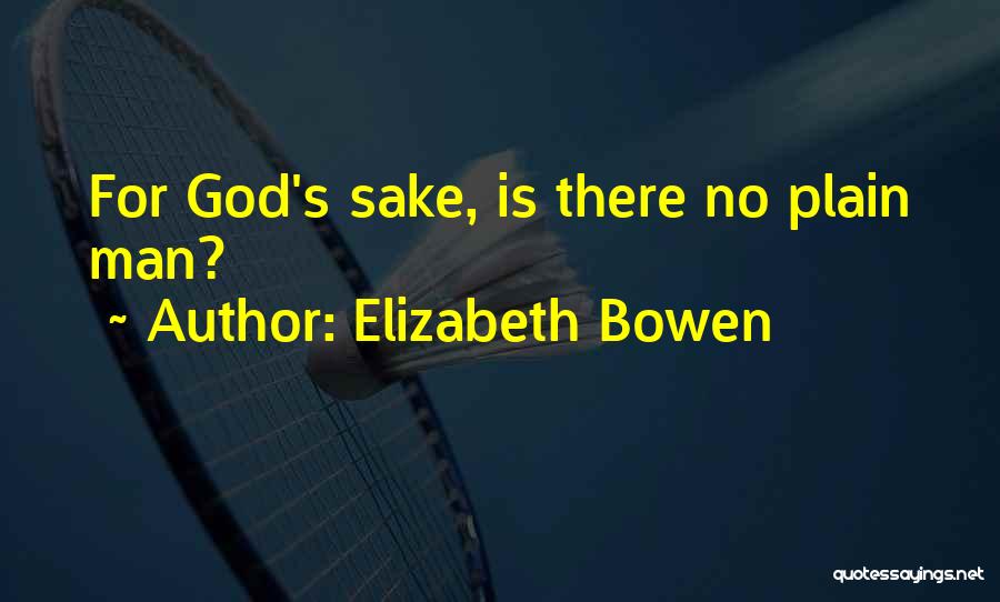 Elizabeth Bowen Quotes: For God's Sake, Is There No Plain Man?