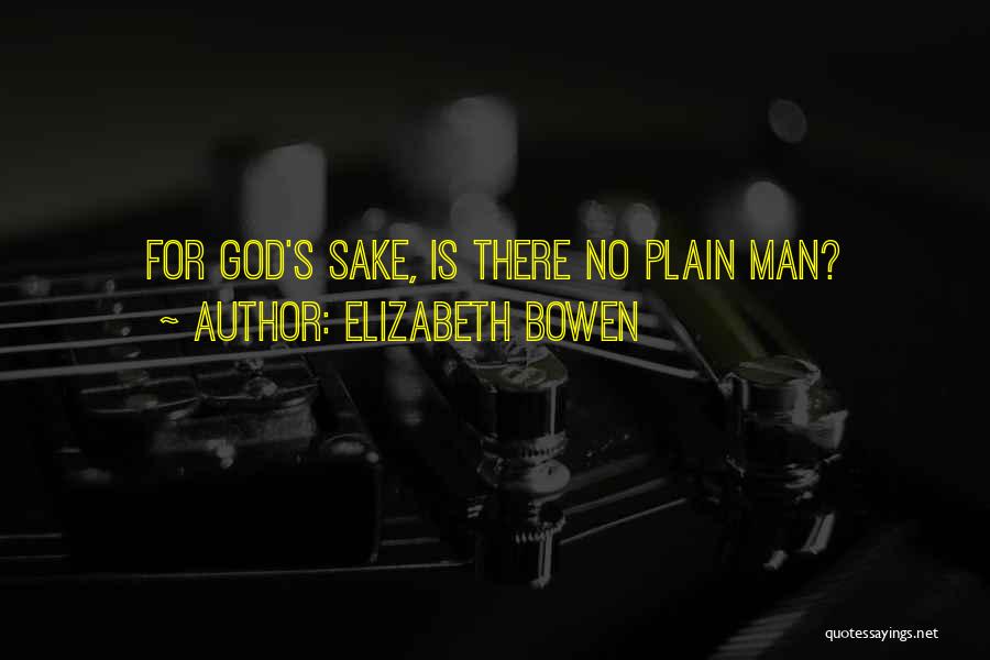 Elizabeth Bowen Quotes: For God's Sake, Is There No Plain Man?