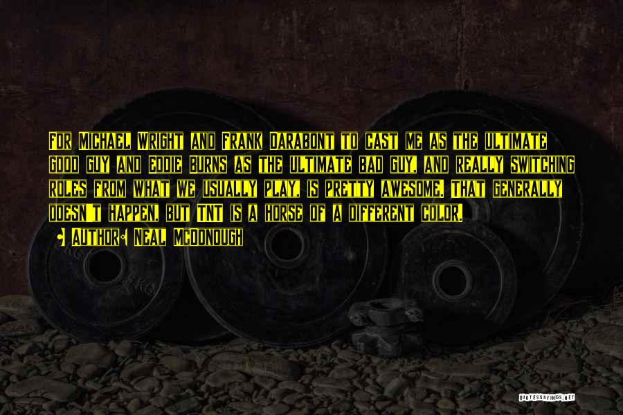 Neal McDonough Quotes: For Michael Wright And Frank Darabont To Cast Me As The Ultimate Good Guy And Eddie Burns As The Ultimate