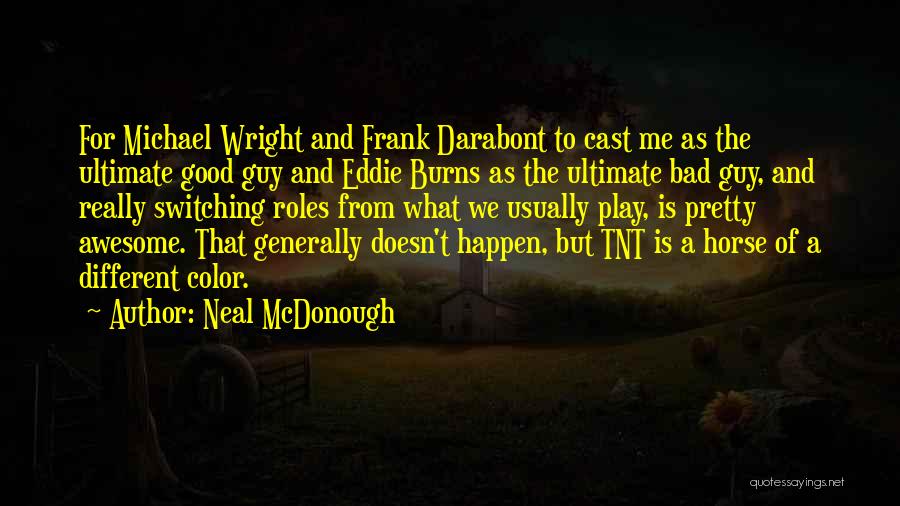 Neal McDonough Quotes: For Michael Wright And Frank Darabont To Cast Me As The Ultimate Good Guy And Eddie Burns As The Ultimate