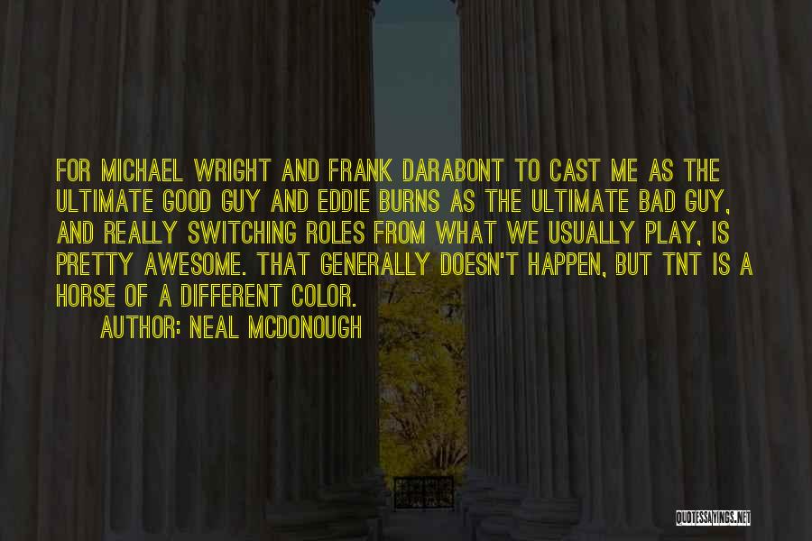 Neal McDonough Quotes: For Michael Wright And Frank Darabont To Cast Me As The Ultimate Good Guy And Eddie Burns As The Ultimate