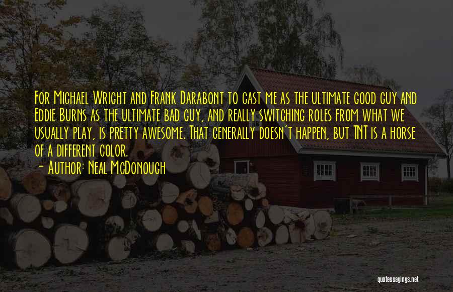 Neal McDonough Quotes: For Michael Wright And Frank Darabont To Cast Me As The Ultimate Good Guy And Eddie Burns As The Ultimate