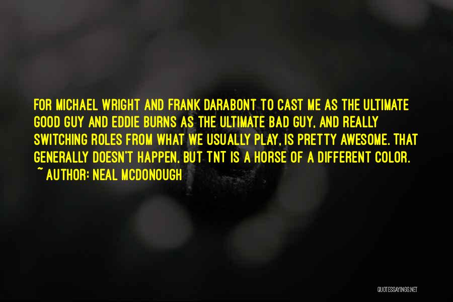 Neal McDonough Quotes: For Michael Wright And Frank Darabont To Cast Me As The Ultimate Good Guy And Eddie Burns As The Ultimate