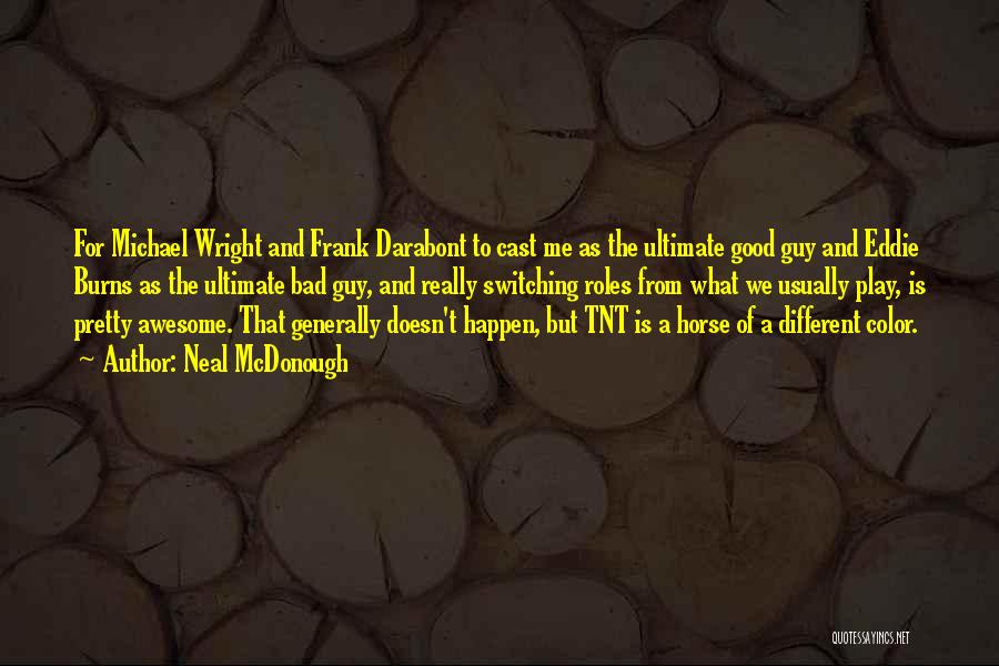 Neal McDonough Quotes: For Michael Wright And Frank Darabont To Cast Me As The Ultimate Good Guy And Eddie Burns As The Ultimate