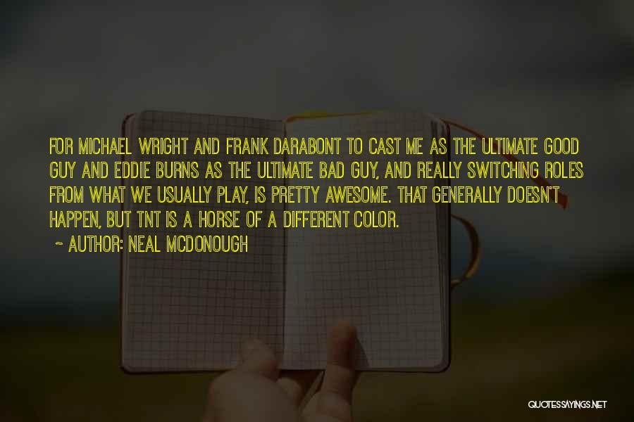 Neal McDonough Quotes: For Michael Wright And Frank Darabont To Cast Me As The Ultimate Good Guy And Eddie Burns As The Ultimate
