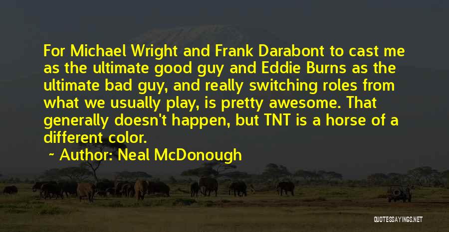 Neal McDonough Quotes: For Michael Wright And Frank Darabont To Cast Me As The Ultimate Good Guy And Eddie Burns As The Ultimate