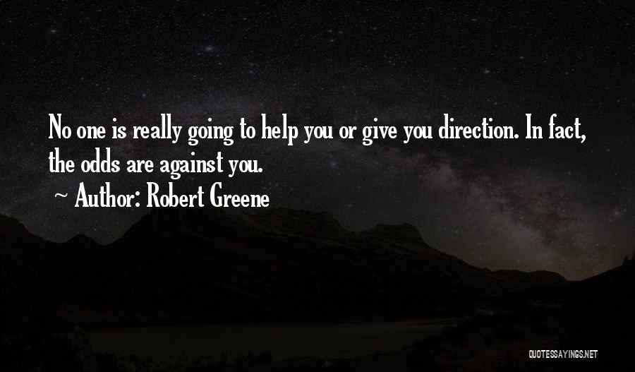 Robert Greene Quotes: No One Is Really Going To Help You Or Give You Direction. In Fact, The Odds Are Against You.