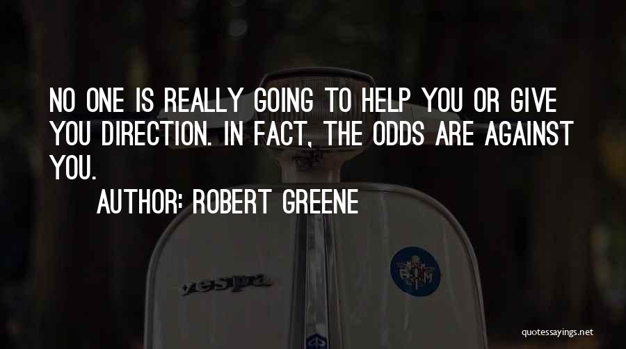 Robert Greene Quotes: No One Is Really Going To Help You Or Give You Direction. In Fact, The Odds Are Against You.