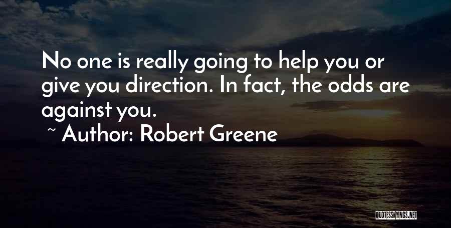 Robert Greene Quotes: No One Is Really Going To Help You Or Give You Direction. In Fact, The Odds Are Against You.