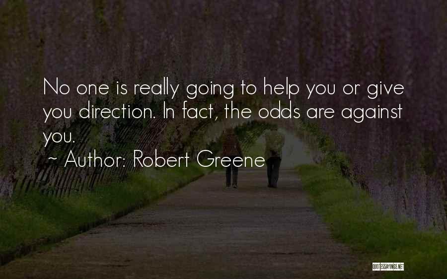 Robert Greene Quotes: No One Is Really Going To Help You Or Give You Direction. In Fact, The Odds Are Against You.