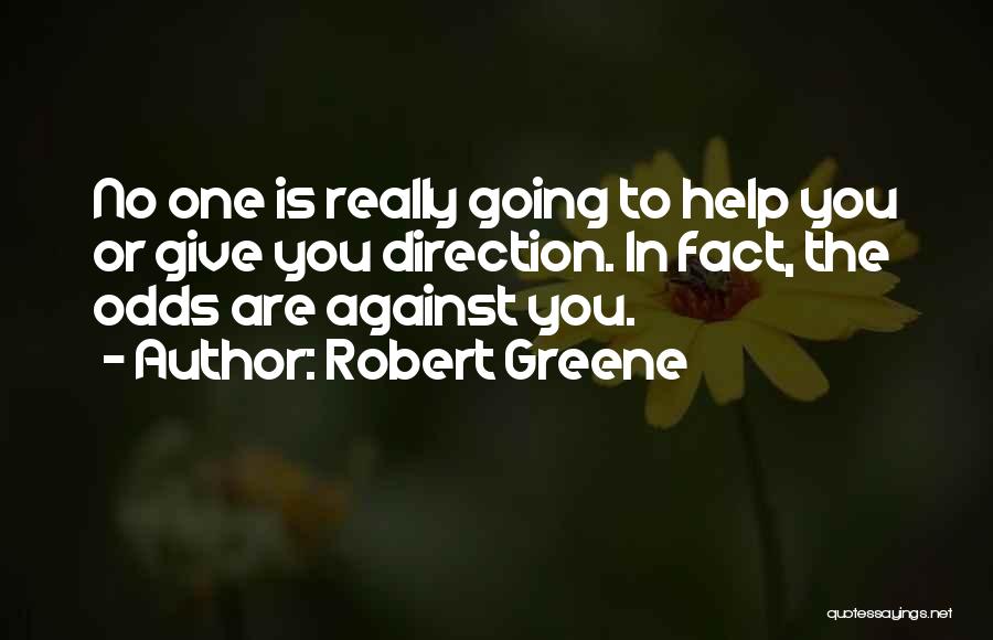 Robert Greene Quotes: No One Is Really Going To Help You Or Give You Direction. In Fact, The Odds Are Against You.